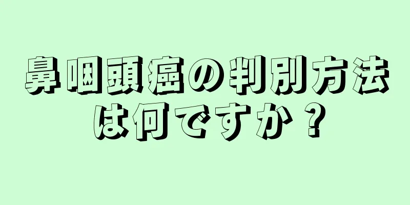 鼻咽頭癌の判別方法は何ですか？
