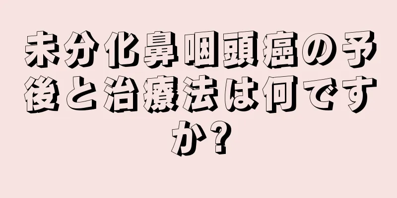 未分化鼻咽頭癌の予後と治療法は何ですか?
