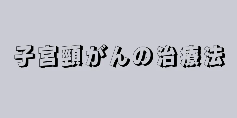 子宮頸がんの治療法