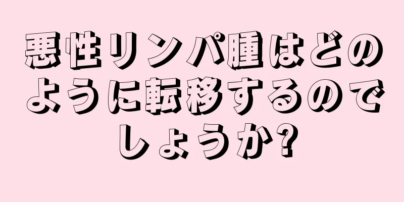 悪性リンパ腫はどのように転移するのでしょうか?