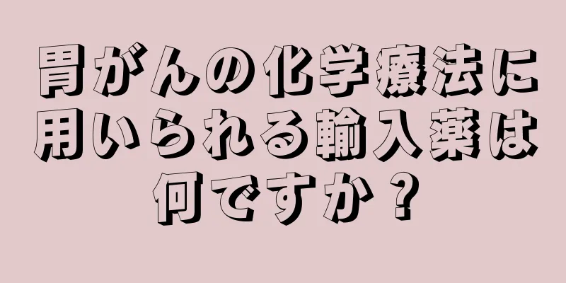 胃がんの化学療法に用いられる輸入薬は何ですか？