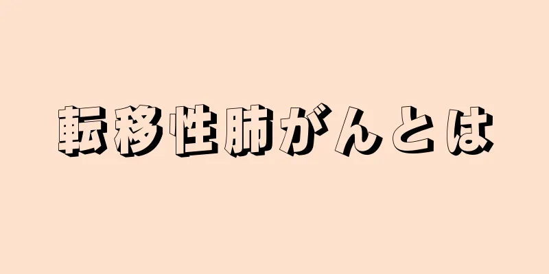 転移性肺がんとは