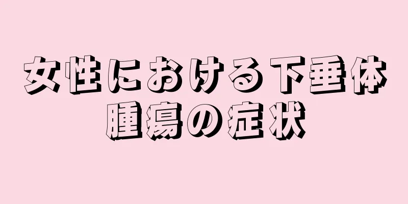 女性における下垂体腫瘍の症状