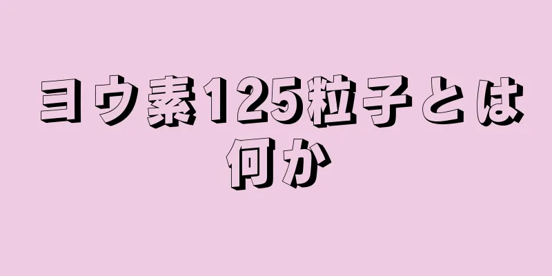 ヨウ素125粒子とは何か