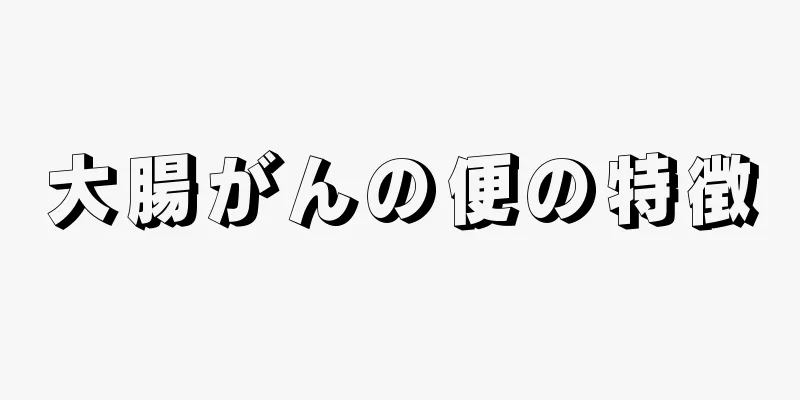 大腸がんの便の特徴
