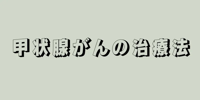甲状腺がんの治療法