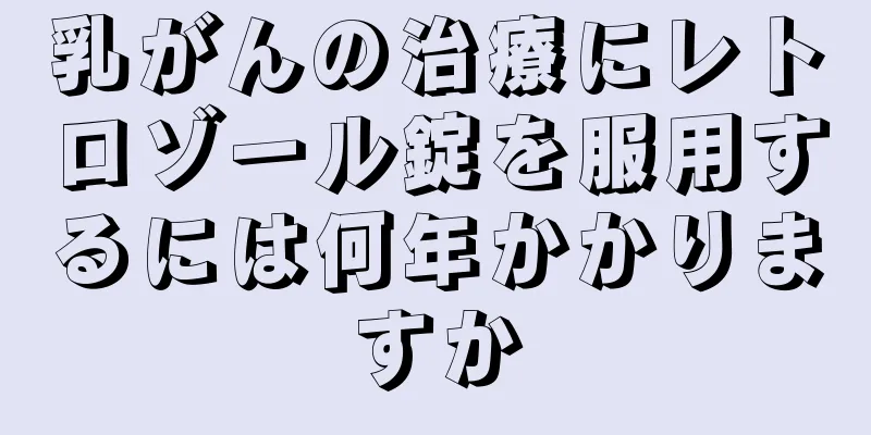 乳がんの治療にレトロゾール錠を服用するには何年かかりますか