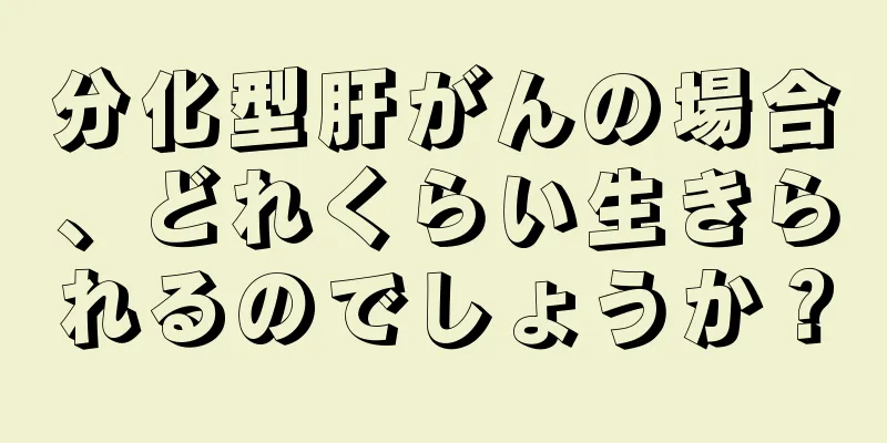 分化型肝がんの場合、どれくらい生きられるのでしょうか？