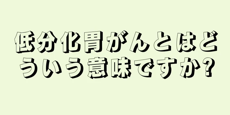 低分化胃がんとはどういう意味ですか?