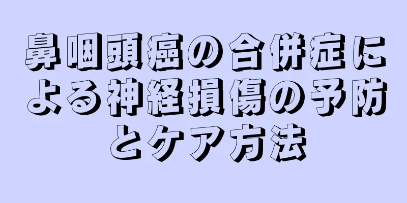鼻咽頭癌の合併症による神経損傷の予防とケア方法