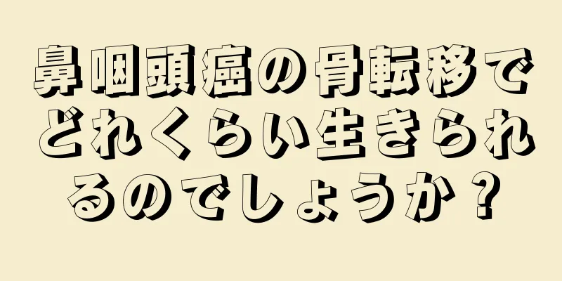鼻咽頭癌の骨転移でどれくらい生きられるのでしょうか？