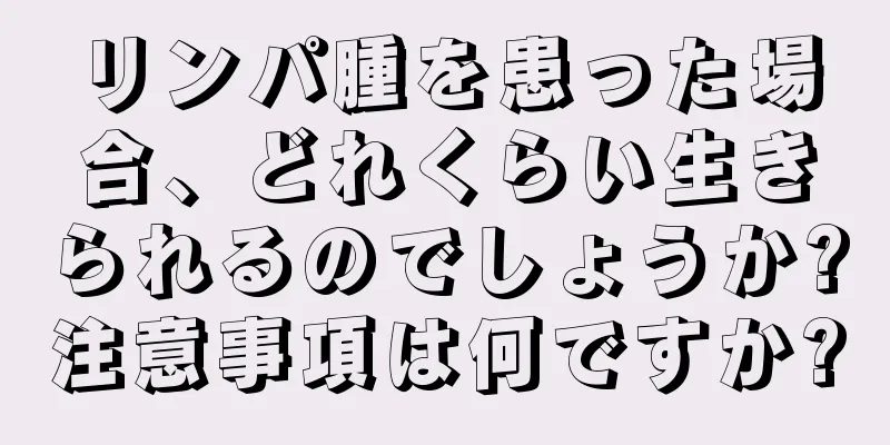 リンパ腫を患った場合、どれくらい生きられるのでしょうか?注意事項は何ですか?