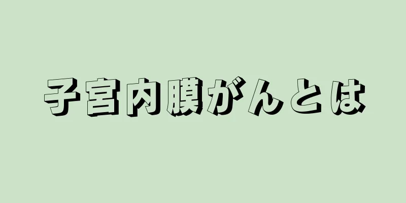 子宮内膜がんとは