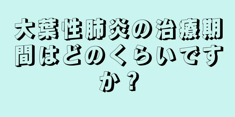 大葉性肺炎の治療期間はどのくらいですか？
