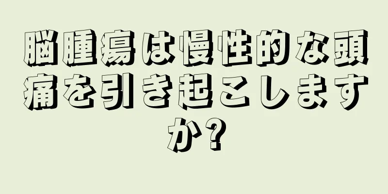 脳腫瘍は慢性的な頭痛を引き起こしますか?