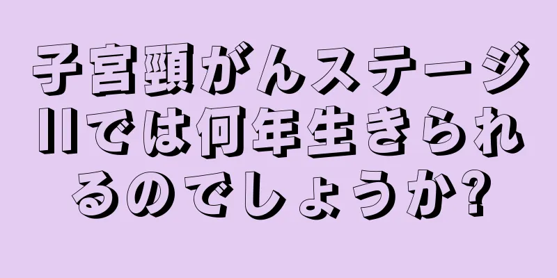 子宮頸がんステージIIでは何年生きられるのでしょうか?