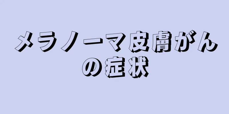 メラノーマ皮膚がんの症状