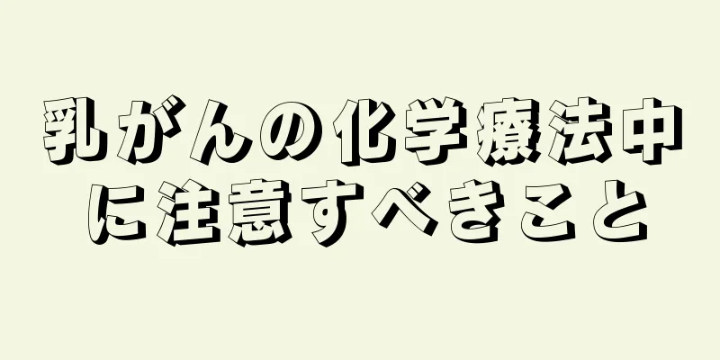 乳がんの化学療法中に注意すべきこと
