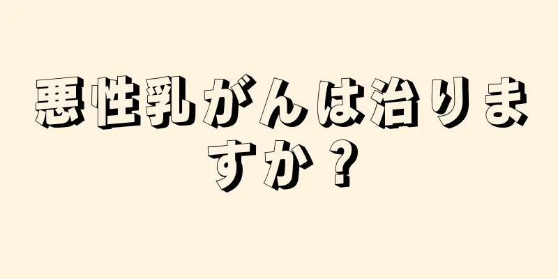 悪性乳がんは治りますか？