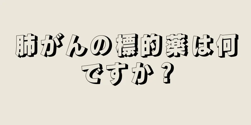 肺がんの標的薬は何ですか？
