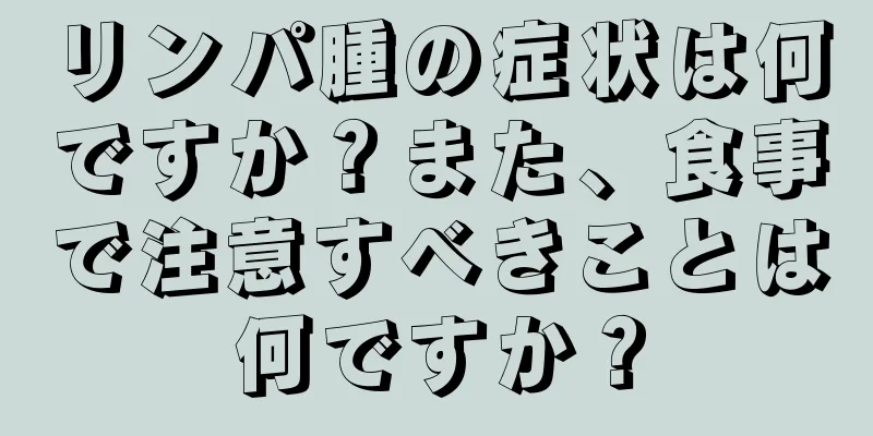 リンパ腫の症状は何ですか？また、食事で注意すべきことは何ですか？