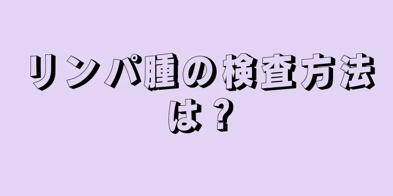 リンパ腫の検査方法は？