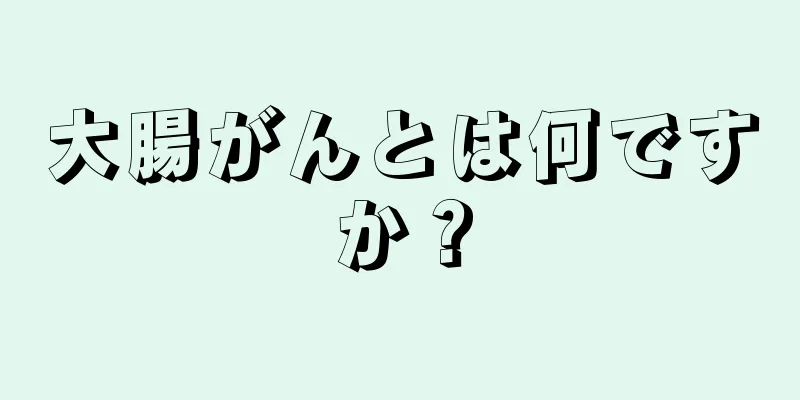 大腸がんとは何ですか？