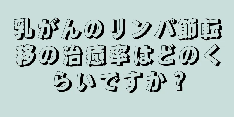 乳がんのリンパ節転移の治癒率はどのくらいですか？