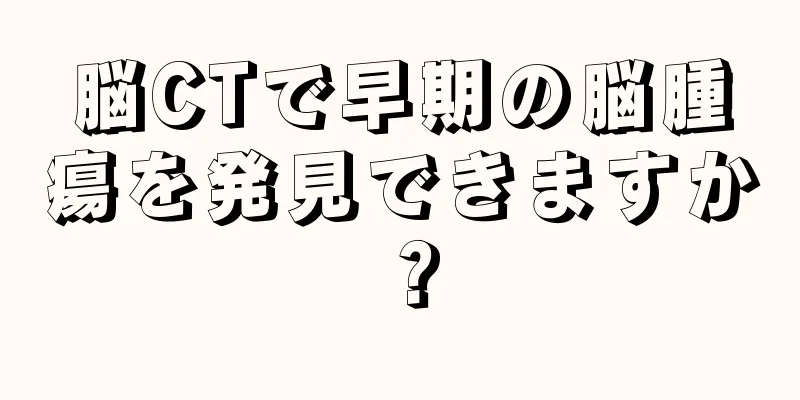 脳CTで早期の脳腫瘍を発見できますか？