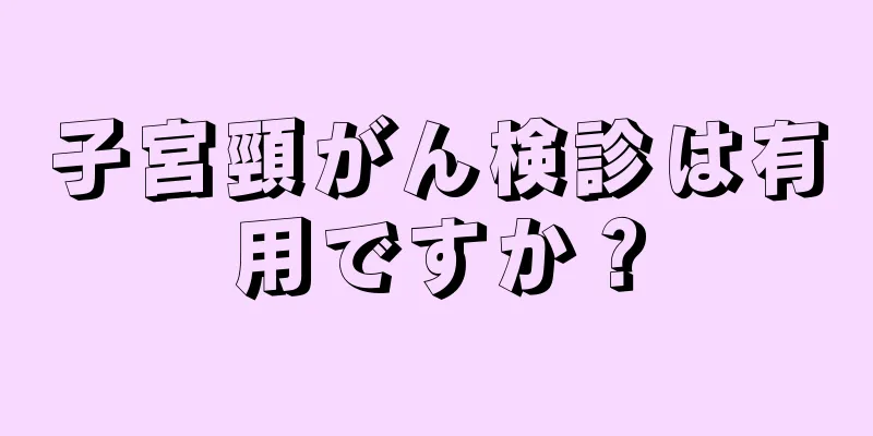 子宮頸がん検診は有用ですか？