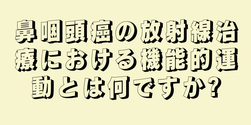 鼻咽頭癌の放射線治療における機能的運動とは何ですか?