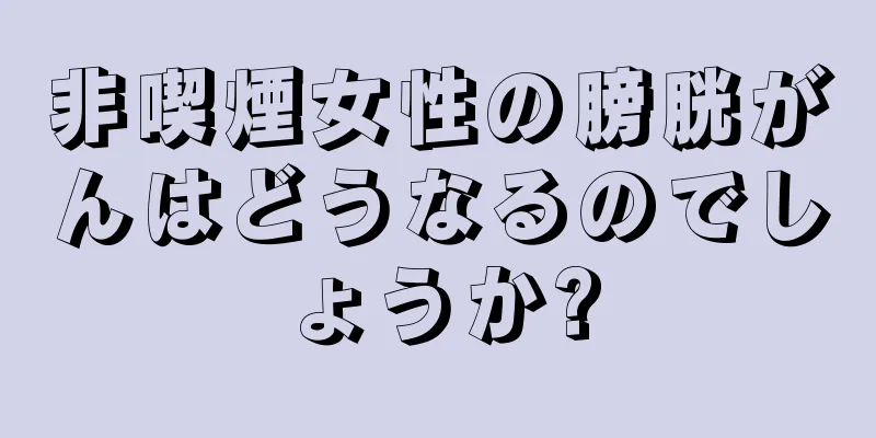 非喫煙女性の膀胱がんはどうなるのでしょうか?