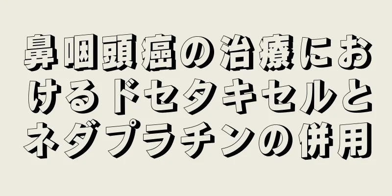 鼻咽頭癌の治療におけるドセタキセルとネダプラチンの併用