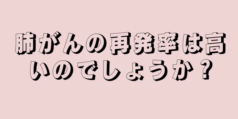 肺がんの再発率は高いのでしょうか？