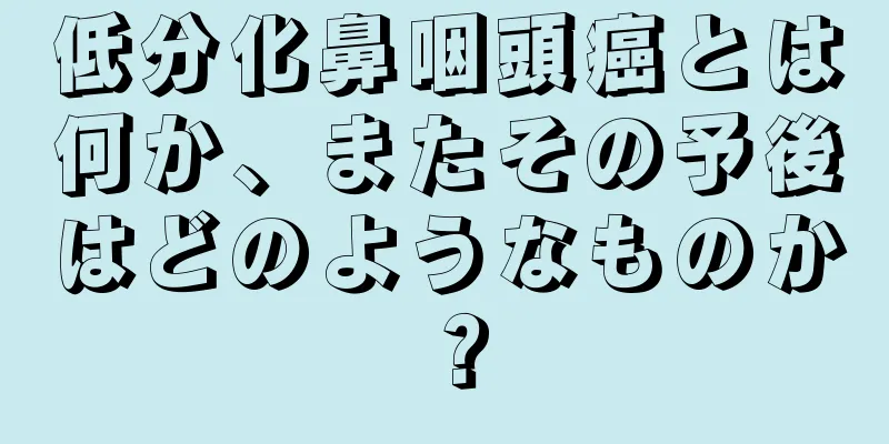 低分化鼻咽頭癌とは何か、またその予後はどのようなものか？