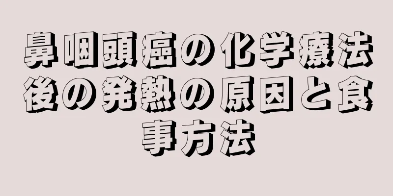 鼻咽頭癌の化学療法後の発熱の原因と食事方法