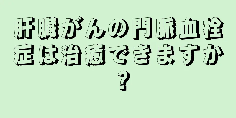 肝臓がんの門脈血栓症は治癒できますか？