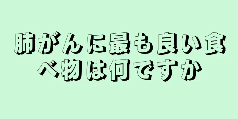 肺がんに最も良い食べ物は何ですか