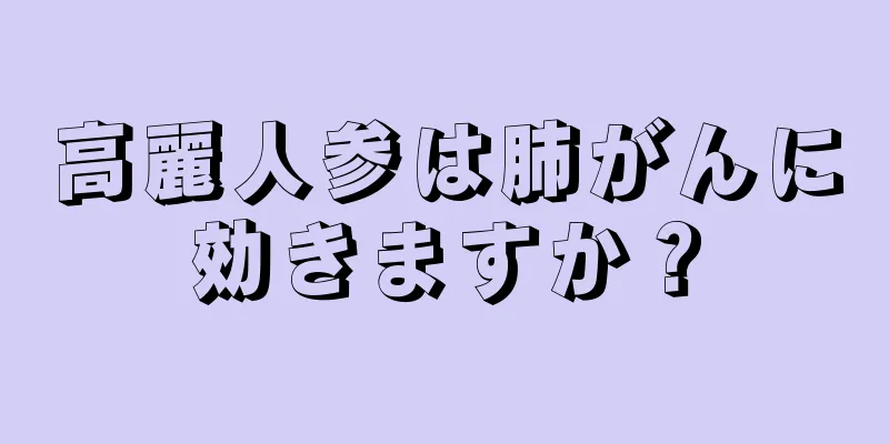高麗人参は肺がんに効きますか？