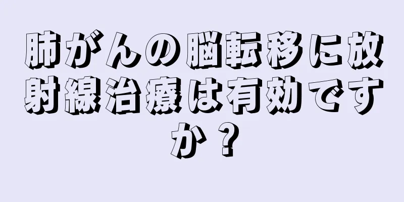 肺がんの脳転移に放射線治療は有効ですか？
