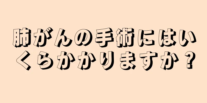 肺がんの手術にはいくらかかりますか？
