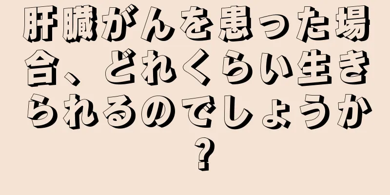 肝臓がんを患った場合、どれくらい生きられるのでしょうか？