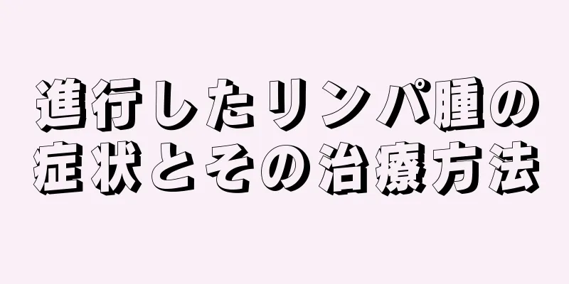 進行したリンパ腫の症状とその治療方法