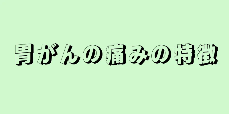 胃がんの痛みの特徴