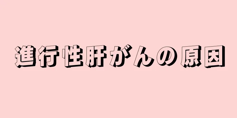 進行性肝がんの原因