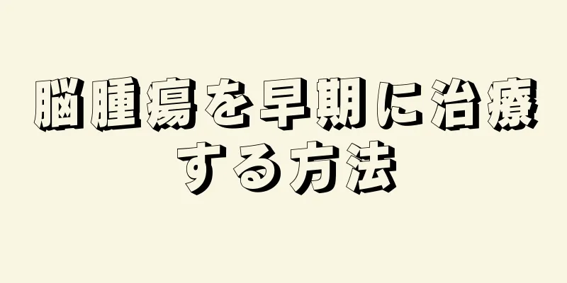 脳腫瘍を早期に治療する方法
