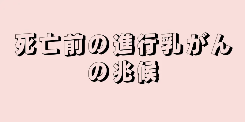 死亡前の進行乳がんの兆候