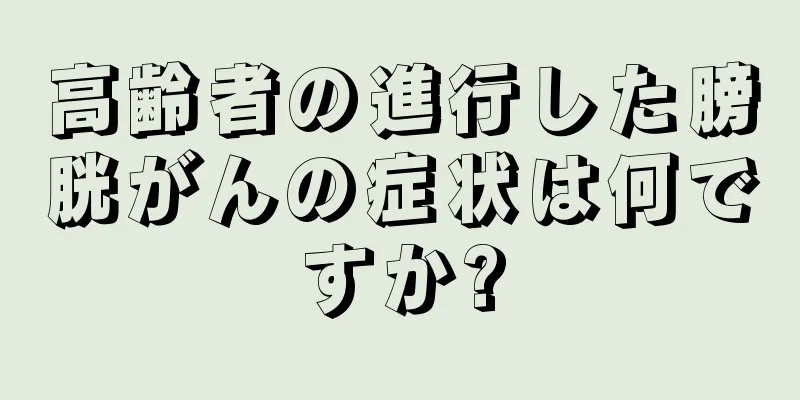 高齢者の進行した膀胱がんの症状は何ですか?