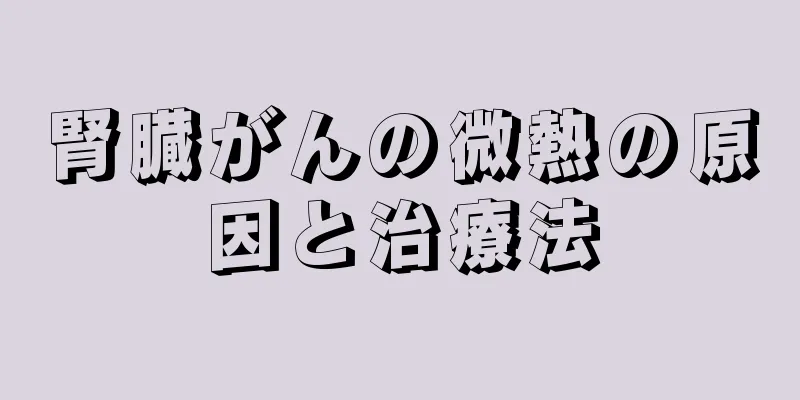 腎臓がんの微熱の原因と治療法
