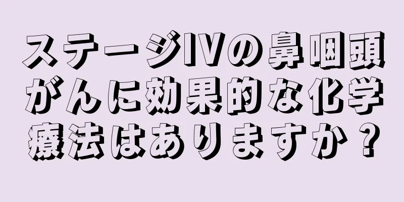 ステージIVの鼻咽頭がんに効果的な化学療法はありますか？